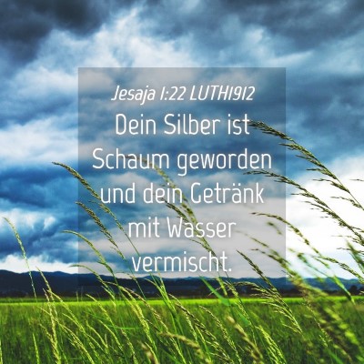 Picture 04 - Jesaja 1:22 LUTH1912 - Dein Silber ist Schaum geworden und dein Getränk - Bible Verse Picture