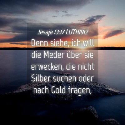 Picture 04 - Jesaja 13:17 LUTH1912 - Denn siehe, ich will die Meder über sie - Bible Verse Picture
