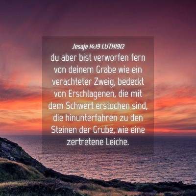 Picture 04 - Jesaja 14:19 LUTH1912 - du aber bist verworfen fern von deinem Grabe wie - Bible Verse Picture