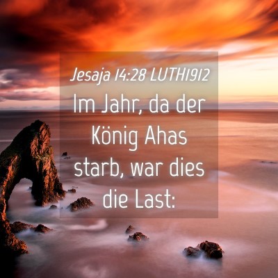 Picture 04 - Jesaja 14:28 LUTH1912 - Im Jahr, da der König Ahas starb, war dies die - Bible Verse Picture