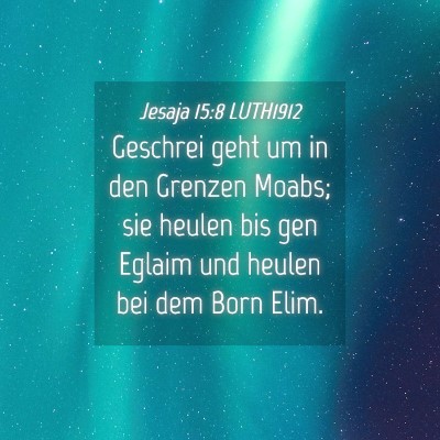 Picture 04 - Jesaja 15:8 LUTH1912 - Geschrei geht um in den Grenzen Moabs; sie heulen - Bible Verse Picture