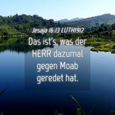 Picture 04 - Jesaja 16:13 LUTH1912 - Das ist's, was der HERR dazumal gegen Moab - Bible Verse Picture