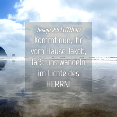 Picture 04 - Jesaja 2:5 LUTH1912 - Kommt nun, ihr vom Hause Jakob, laßt uns wandeln - Bible Verse Picture