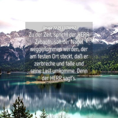 Picture 04 - Jesaja 22:25 LUTH1912 - Zu der Zeit, spricht der HERR Zebaoth, soll der - Bible Verse Picture
