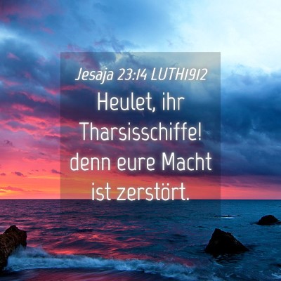 Picture 04 - Jesaja 23:14 LUTH1912 - Heulet, ihr Tharsisschiffe! denn eure Macht ist - Bible Verse Picture