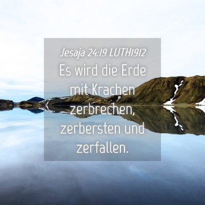 Picture 04 - Jesaja 24:19 LUTH1912 - Es wird die Erde mit Krachen zerbrechen, - Bible Verse Picture