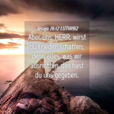Picture 04 - Jesaja 26:12 LUTH1912 - Aber uns, HERR, wirst du Frieden schaffen; denn - Bible Verse Picture