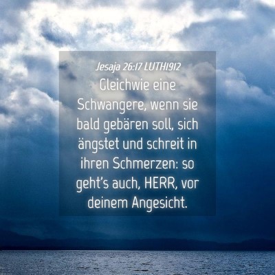Picture 04 - Jesaja 26:17 LUTH1912 - Gleichwie eine Schwangere, wenn sie bald gebären - Bible Verse Picture