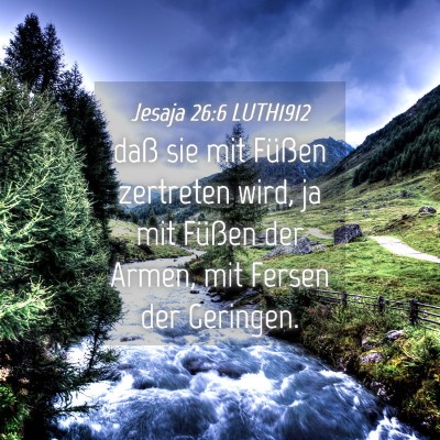 Picture 04 - Jesaja 26:6 LUTH1912 - daß sie mit Füßen zertreten wird, ja mit - Bible Verse Picture