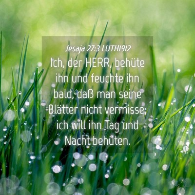 Picture 04 - Jesaja 27:3 LUTH1912 - Ich, der HERR, behüte ihn und feuchte ihn bald, - Bible Verse Picture