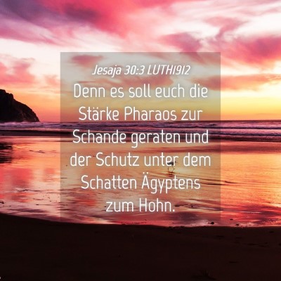 Picture 04 - Jesaja 30:3 LUTH1912 - Denn es soll euch die Stärke Pharaos zur Schande - Bible Verse Picture