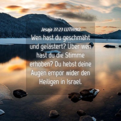 Picture 04 - Jesaja 37:23 LUTH1912 - Wen hast du geschmäht und gelästert? Über wen - Bible Verse Picture