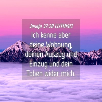 Picture 04 - Jesaja 37:28 LUTH1912 - Ich kenne aber deine Wohnung, deinen Auszug und - Bible Verse Picture