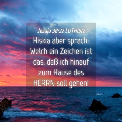 Picture 04 - Jesaja 38:22 LUTH1912 - Hiskia aber sprach: Welch ein Zeichen ist das, - Bible Verse Picture