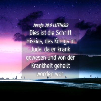 Picture 04 - Jesaja 38:9 LUTH1912 - Dies ist die Schrift Hiskias, des Königs in - Bible Verse Picture