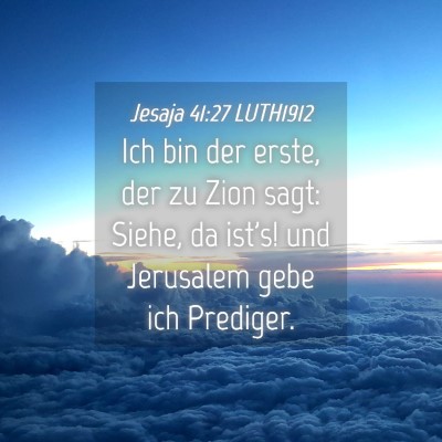 Picture 04 - Jesaja 41:27 LUTH1912 - Ich bin der erste, der zu Zion sagt: Siehe, da - Bible Verse Picture