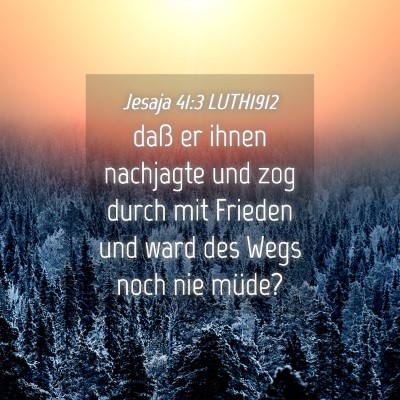 Picture 04 - Jesaja 41:3 LUTH1912 - daß er ihnen nachjagte und zog durch mit Frieden - Bible Verse Picture