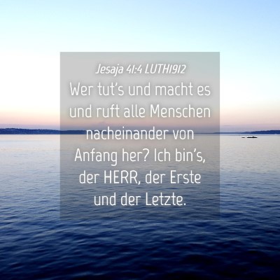 Picture 04 - Jesaja 41:4 LUTH1912 - Wer tut's und macht es und ruft alle Menschen - Bible Verse Picture