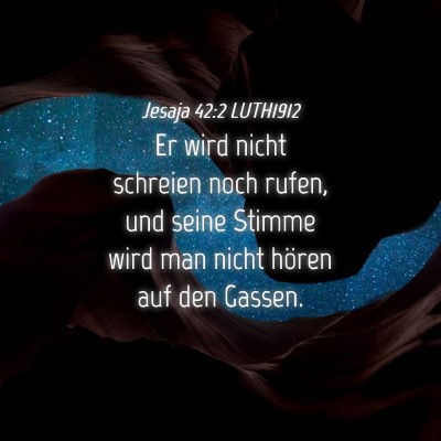 Picture 04 - Jesaja 42:2 LUTH1912 - Er wird nicht schreien noch rufen, und seine - Bible Verse Picture