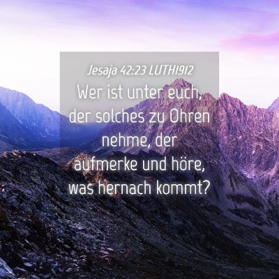 Picture 04 - Jesaja 42:23 LUTH1912 - Wer ist unter euch, der solches zu Ohren nehme, - Bible Verse Picture
