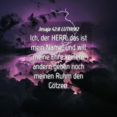 Picture 04 - Jesaja 42:8 LUTH1912 - Ich, der HERR, das ist mein Name; und will meine - Bible Verse Picture