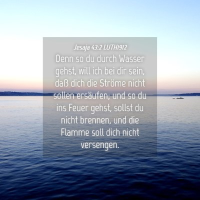 Picture 04 - Jesaja 43:2 LUTH1912 - Denn so du durch Wasser gehst, will ich bei dir - Bible Verse Picture