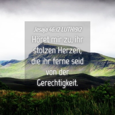 Picture 04 - Jesaja 46:12 LUTH1912 - Höret mir zu, ihr stolzen Herzen, die ihr ferne - Bible Verse Picture
