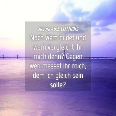 Picture 04 - Jesaja 46:5 LUTH1912 - Nach wem bildet und wem vergleicht ihr mich denn? - Bible Verse Picture