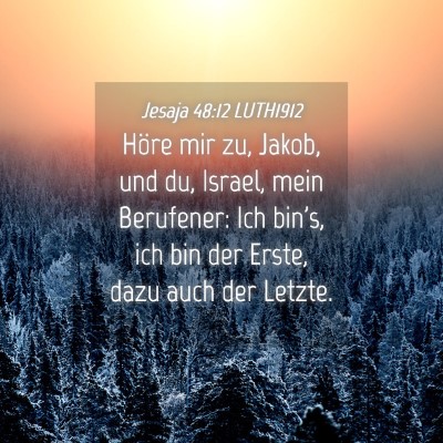 Picture 04 - Jesaja 48:12 LUTH1912 - Höre mir zu, Jakob, und du, Israel, mein - Bible Verse Picture