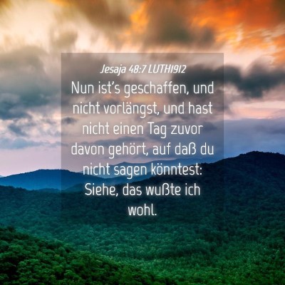 Picture 04 - Jesaja 48:7 LUTH1912 - Nun ist's geschaffen, und nicht vorlängst, und - Bible Verse Picture