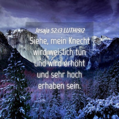 Picture 04 - Jesaja 52:13 LUTH1912 - Siehe, mein Knecht wird weislich tun und wird - Bible Verse Picture
