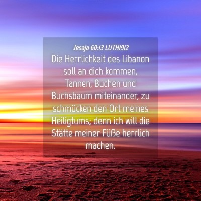 Picture 04 - Jesaja 60:13 LUTH1912 - Die Herrlichkeit des Libanon soll an dich kommen, - Bible Verse Picture