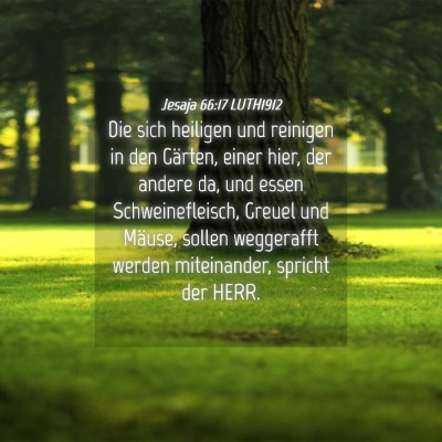 Picture 04 - Jesaja 66:17 LUTH1912 - Die sich heiligen und reinigen in den Gärten, - Bible Verse Picture