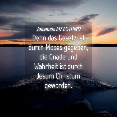 Picture 04 - Johannes 1:17 LUTH1912 - Denn das Gesetz ist durch Moses gegeben; die - Bible Verse Picture