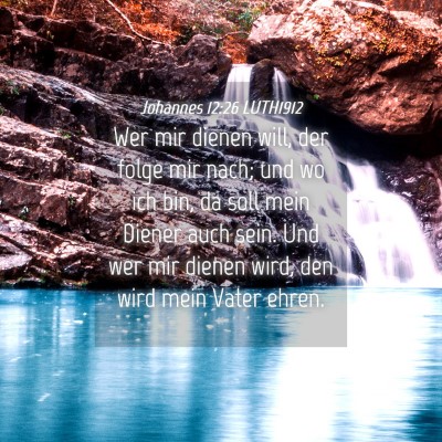 Picture 04 - Johannes 12:26 LUTH1912 - Wer mir dienen will, der folge mir nach; und wo - Bible Verse Picture