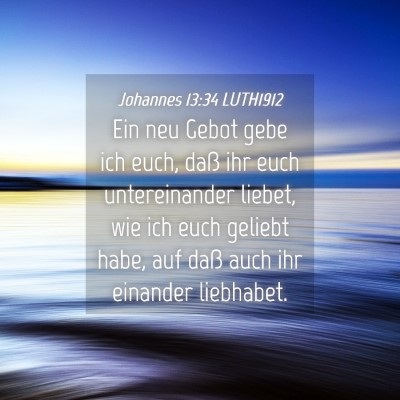Picture 04 - Johannes 13:34 LUTH1912 - Ein neu Gebot gebe ich euch, daß ihr euch - Bible Verse Picture
