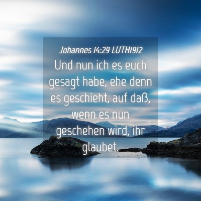 Picture 04 - Johannes 14:29 LUTH1912 - Und nun ich es euch gesagt habe, ehe denn es - Bible Verse Picture