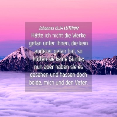 Picture 04 - Johannes 15:24 LUTH1912 - Hätte ich nicht die Werke getan unter ihnen, die - Bible Verse Picture