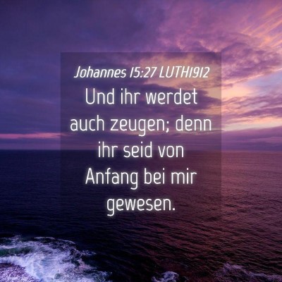 Picture 04 - Johannes 15:27 LUTH1912 - Und ihr werdet auch zeugen; denn ihr seid von - Bible Verse Picture