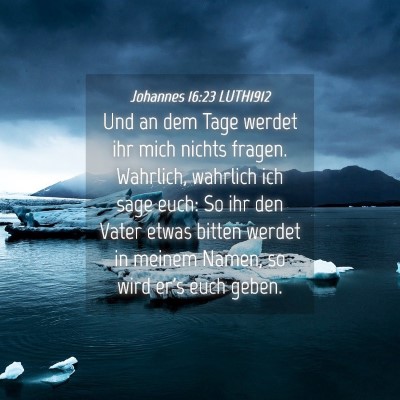 Picture 04 - Johannes 16:23 LUTH1912 - Und an dem Tage werdet ihr mich nichts fragen. - Bible Verse Picture