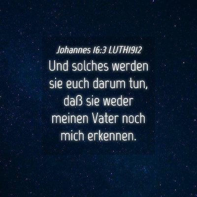 Picture 04 - Johannes 16:3 LUTH1912 - Und solches werden sie euch darum tun, daß sie - Bible Verse Picture