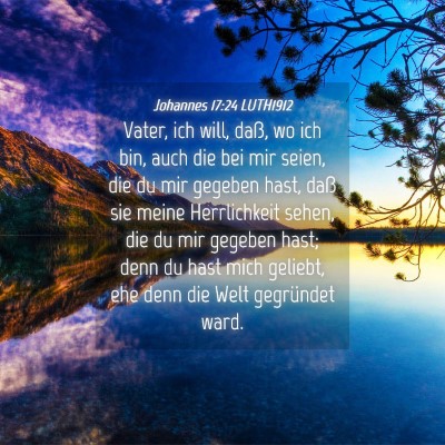 Picture 04 - Johannes 17:24 LUTH1912 - Vater, ich will, daß, wo ich bin, auch die bei - Bible Verse Picture