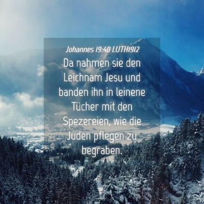 Picture 04 - Johannes 19:40 LUTH1912 - Da nahmen sie den Leichnam Jesu und banden ihn in - Bible Verse Picture