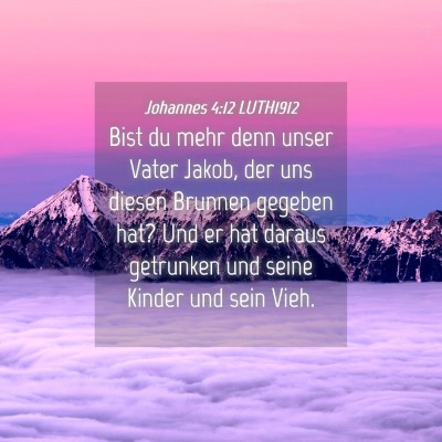 Picture 04 - Johannes 4:12 LUTH1912 - Bist du mehr denn unser Vater Jakob, der uns - Bible Verse Picture