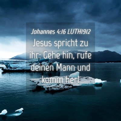 Picture 04 - Johannes 4:16 LUTH1912 - Jesus spricht zu ihr: Gehe hin, rufe deinen Mann - Bible Verse Picture