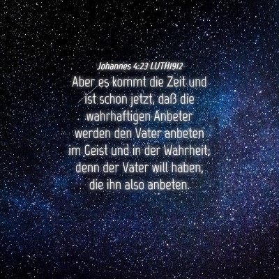 Picture 04 - Johannes 4:23 LUTH1912 - Aber es kommt die Zeit und ist schon jetzt, daß - Bible Verse Picture