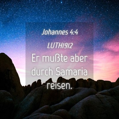Picture 04 - Johannes 4:4 LUTH1912 - Er mußte aber durch Samaria - Bible Verse Picture