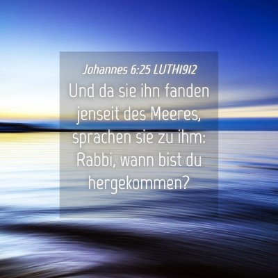 Picture 04 - Johannes 6:25 LUTH1912 - Und da sie ihn fanden jenseit des Meeres, - Bible Verse Picture