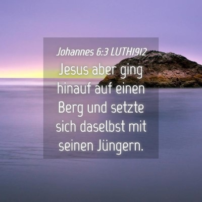 Picture 04 - Johannes 6:3 LUTH1912 - Jesus aber ging hinauf auf einen Berg und setzte - Bible Verse Picture