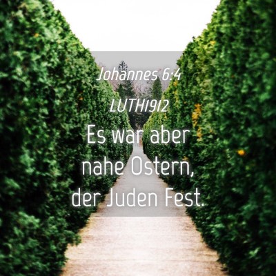 Picture 04 - Johannes 6:4 LUTH1912 - Es war aber nahe Ostern, der Juden - Bible Verse Picture